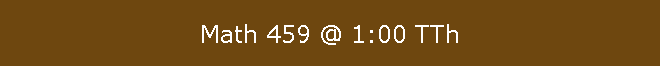 Math 459 @ 1:00 TTh